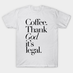 Coffee Thank god It's legal T-Shirt